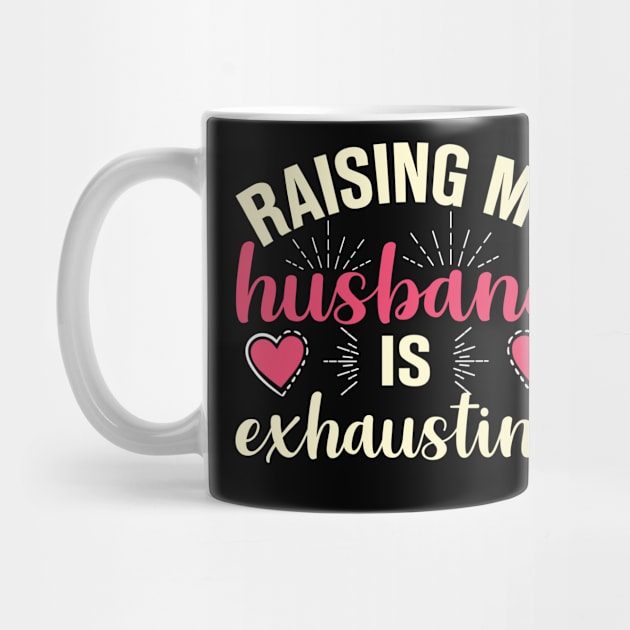 Raising My Husband Is Exhausting by TheDesignDepot